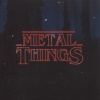 Metal Things